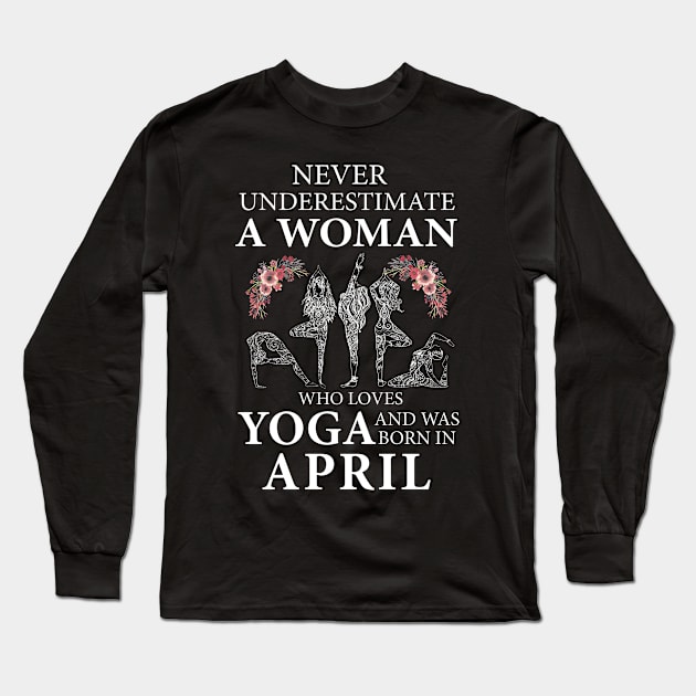 Never Underestimate A Woman Who Loves Yoga Born In April Long Sleeve T-Shirt by klausgaiser